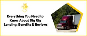 Everything You Need to Know About Big Rig Lending: Benefits & Reviews