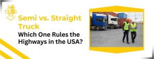 Semi vs. Straight Truck: Which One Rules the Highways in the USA?